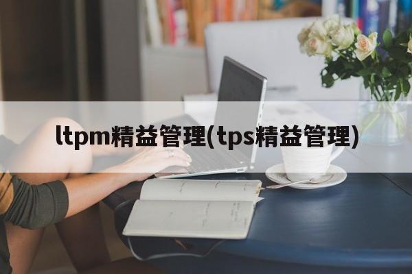 ltpm精益管理(tps精益管理)