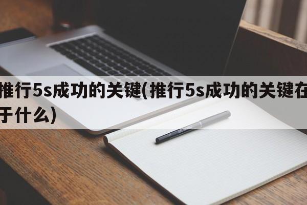 推行5s成功的关键(推行5s成功的关键在于什么)